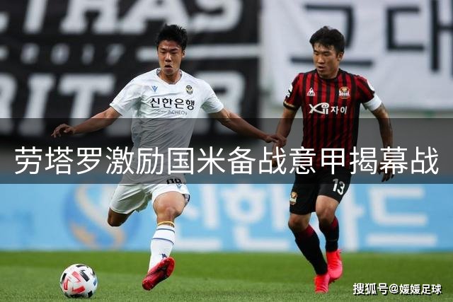 劳塔罗激励国米备战意甲揭幕战