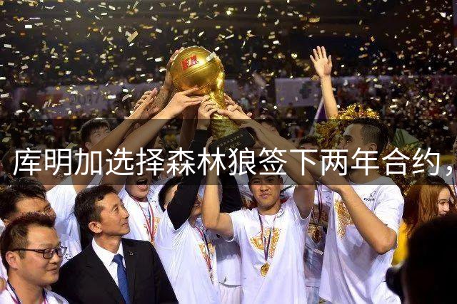 库明加选择森林狼签下两年合约，湖人错失补强良机