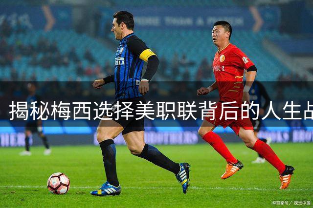 揭秘梅西选择美职联背后的人生战略