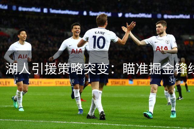 湖人引援策略突变：瞄准掘金锋线悍将卡梅伦-约翰逊