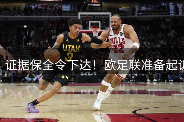 证据保全令下达！欧足联准备起诉因凡蒂诺，严禁销毁世界杯商业化证据