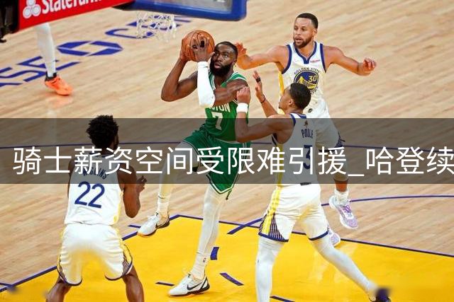 骑士薪资空间受限难引援 哈登续约前景仍被看好